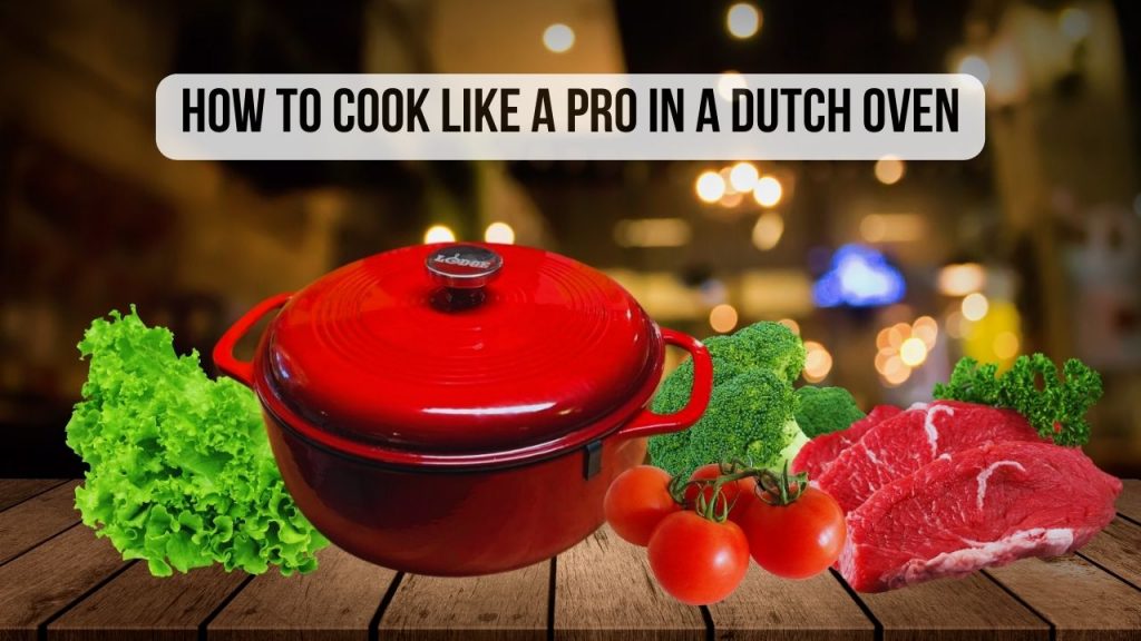 How to Cook Like a Pro in a Dutch Oven