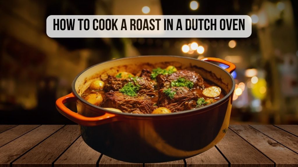 How To Cook A Roast in a Dutch Oven